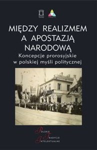 Picture of Między realizmem a apostazją narodową Koncepcje prorosyjskie w polskiej myśli politycznej
