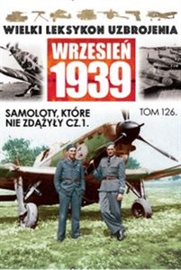Picture of Wielki Leksykon Uzbrojenia Wrzesień 1939 Tom 126 Samoloty, które nie zdążyły Część 1