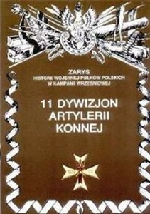 Picture of 11 Dywizjon Artylerii Konnej Zarys Historii Wojennej Pułków Polskich w Kampanii Wrześniowej