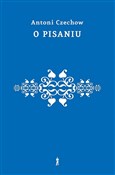 O pisaniu.... - Antoni Czechow -  foreign books in polish 