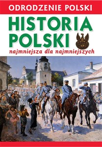 Picture of Odrodzenie Polski Historia Polski najmniejsza dla najmniejszych 1918-2018
