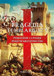 Obrazek Tragedia templariuszy Powstanie i upadek państw krzyżowców