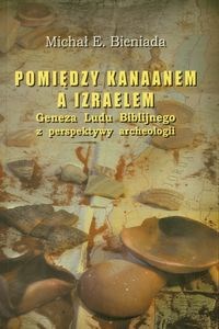 Obrazek Pomiędzy Kanaanem a Izraelem Geneza Ludu Biblijnego z perspektywy archeologii