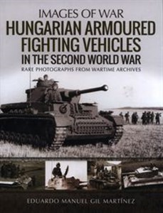 Picture of Hungarian Armoured Fighting Vehicles in the Second World War Rare Photographs from Wartime Archives