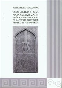 Picture of O istocie rytmu Na pograniczach tańca, muzyki i poezji w antyku greckim, perskim i hinduskim