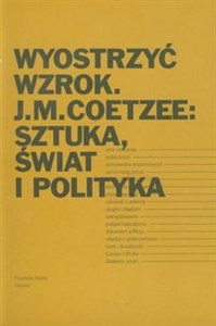 Picture of Wyostrzyć wzrok J.M. Coetzee: Sztuka, świat i polityka