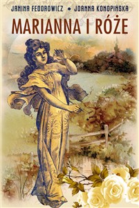 Picture of Marianna i róże Życie codzienne w Wielkopolsce w latach 1890-1914 z tradycji rodzinnej