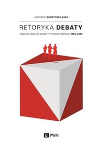 Obrazek Retoryka debaty Polskie wielkie debaty przedwyborcze 1995-2010