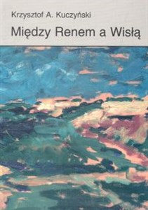 Picture of Między Renem a Wisłą. Studia i szkice o niemiecko-polskich powinowactwach kulturalnych