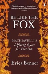 Picture of Be Like the Fox Machiavelli's Lifelong Quest for Freedom