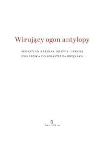 Picture of Wirujący ogon antylopy Sebastian Brejnak do Ewy Lipskiej Ewa Lipska do Sebastiana Brejnaka