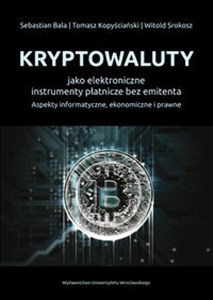 Picture of Kryptowaluty jako elektroniczne instrumenty płatnicze bez emitenta Aspekty informatyczne, ekonomiczne i prawne