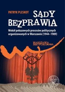 Picture of Sądy bezprawia Wokół pokazowych procesów politycznych organizowanych w Warszawie (1944–1989).