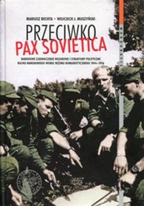 Picture of Przeciwko PAX SOVIETICA Narodowe Zjednoczenie Wojskowe i struktury polityczne Ruchu Narodowego wobec reżimu komunistycznego 1944-1956