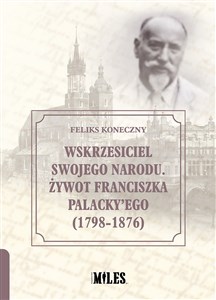 Obrazek Wskrzesiciel swojego narodu Żywot Franciszka Palacky'ego 1798-1876