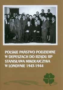 Picture of Polskie Państwo Podziemne w depeszach do rządu RP Stanisława Mikołajczyka w Londynie 1943-1944