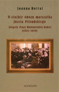 Picture of W służbie obozu marszałka Józefa Piłsudskiego Związek Pracy Obywatelskiej Kobiet 1928-1939
