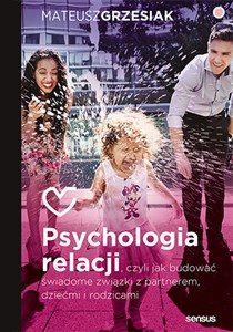 Picture of Psychologia relacji czyli jak budować świadome związki z partnerem, dziećmi i rodzicami