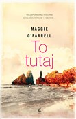 To tutaj - Maggie OFarrell -  books from Poland