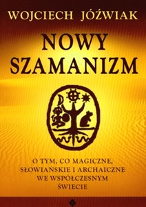 Picture of Nowy szamanizm O tym, co magiczne, słowiańskie i archaiczne we współczesnym świecie