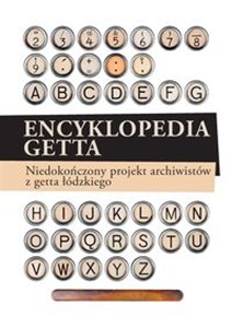 Picture of Encyklopedia getta Niedokończony projekt archiwistów z getta łódzkiego