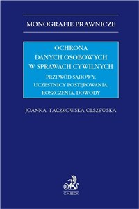 Picture of Ochrona danych osobowych w sprawach cywilnych. Przewód sądowy, uczestnicy postępowania, roszczenia, dowody