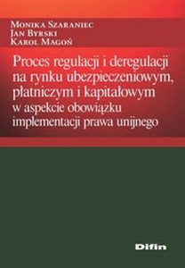 Picture of Proces regulacji i deregulacji na rynku ubezpieczeniowym, płatniczym i kapitałowym w aspekcie obowiązku implementacji prawa unijnego