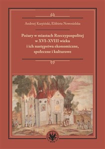 Picture of Pożary w miastach Rzeczypospolitej w XVI-XVIII wieku i ich następstwa ekonomiczne, społeczne i kultu