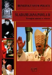 Picture of Benedykt XVI w Polsce Śladami Jana Pawła II Trwajcie mocni w wierze