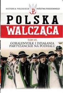 Obrazek Polska Walcząca Tom 41 Goralenvolk i działania partyzanckie na Podhalu