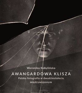 Picture of Awangardowa klisza. Polska fotografia w dwudziestoleciu międzywojennym
