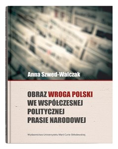 Obrazek Obraz wroga Polski we współczesnej politycznej prasie narodowej