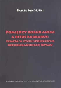 Picture of Pomiędzy robur animi a ritus barbarus: zemsta w życiu społecznym republikańskiego Rzymu