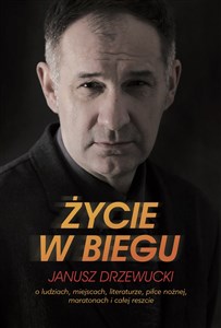 Picture of Życie w biegu Janusz Drzewucki O ludziach, miejscach, literaturze, piłce nożnej, maratonach i całej reszcie