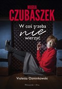 Pokaż szczegóły dla Maria Czubaszek. W coś trzeba nie wierzyć Maria Czub... - Violetta Ozminkowski -  books in polish