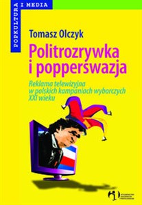 Picture of Politrozrywka i popperswazja Reklama telewizyjna w polskich kampaniach wyborczych XXI wieku
