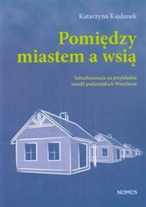 Picture of Pomiędzy miastem a wsią Suburbanizacja na przykładzie osiedli podmiejskich Wrocławia