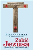Książka : Zabić Jezu... - Reilly Bill O, Martin Dugard