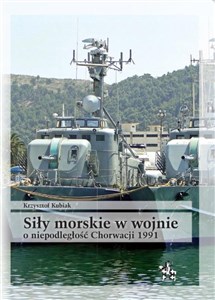 Picture of Siły morskie w wojnie o niepodległość Chorwacji 1991 Uwarunkowania i przebieg działań