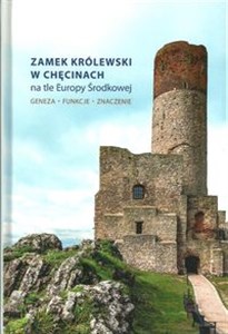 Picture of Zamek Królewski w Chęcinach na tle Europy Środkowej Geneza, funkcje, znaczenie