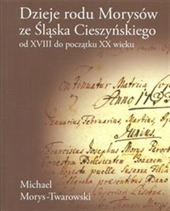 Obrazek Dzieje rodu Morysów ze Śląska Cieszyńskiego od XVIII do początku XX wieku
