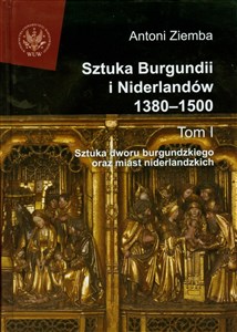 Obrazek Sztuka Burgundii i Niderlandów 1380-1500 Tom 1 Sztuka dworu burgundzkiego oraz miast niderlandzkich
