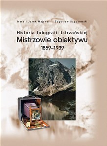 Picture of Historia fotografii tatrzańskiej Mistrzowie obiektywu 1859-1939