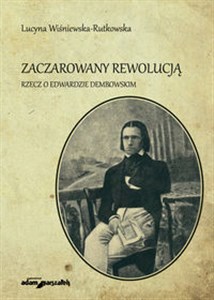 Picture of Zaczarowany rewolucją Rzecz o Edwardzie Dembowskim