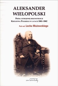 Picture of Aleksander Wielopolski Próba ustrojowej rekonstrukcji Królestwa Polskiego 1861-1862