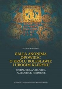 Picture of Galla Anonima opowieść o królu Bolesławie i ubogim kleryku Moraliter, anagogice, allegorice, historice