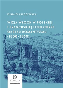 Picture of Wizja Włoch w polskiej i francuskiej literaturze okresu romantyzmu (1800-1850) wyd. 2