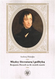 Obrazek Między literaturą i polityką Benjamin Disraeli na tle swoich czasów