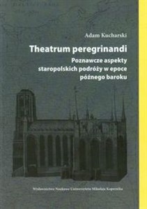 Picture of Theatrum peregrinandi Poznawcze aspekty staropolskich podróży w epoce późnego baroku
