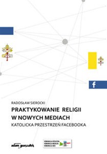 Picture of Praktykowanie religii w nowych mediach Katolicka przestrzeń facebooka